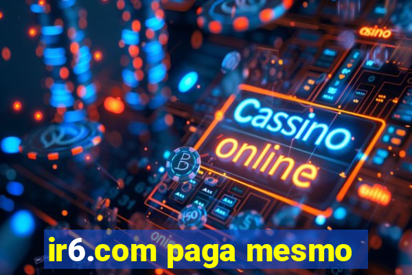 ir6.com paga mesmo